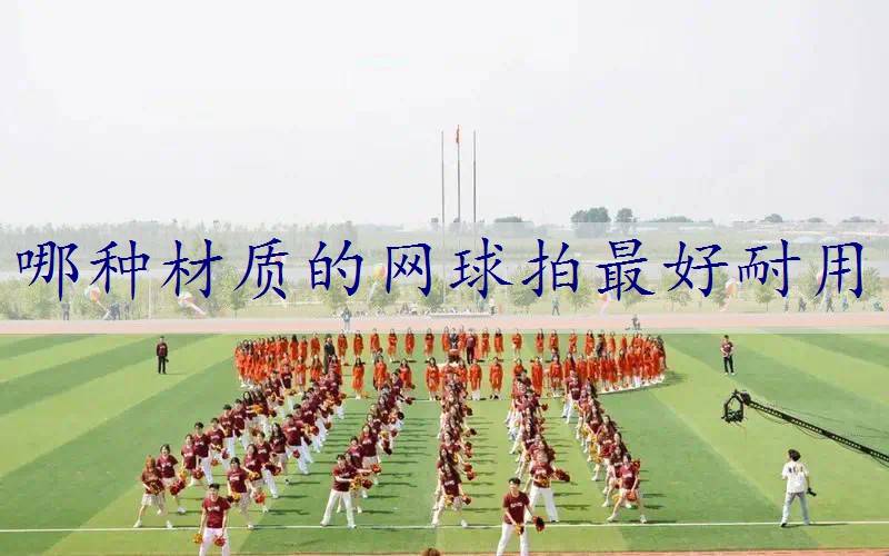 哪种材质的网球拍最好耐用